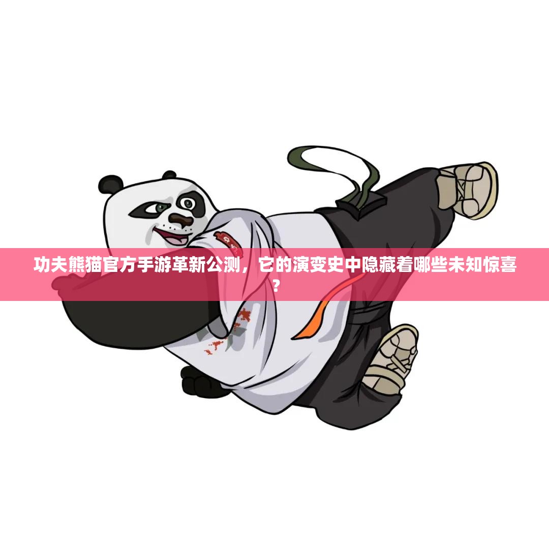 功夫熊猫官方手游革新公测，它的演变史中隐藏着哪些未知惊喜？