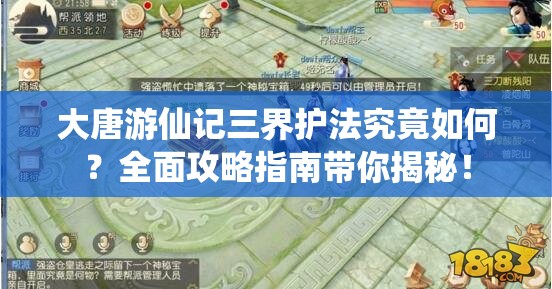 大唐游仙记三界护法究竟如何？全面攻略指南带你揭秘！