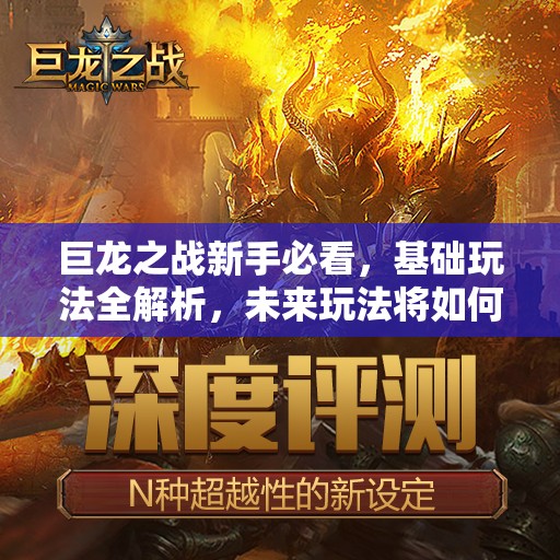 巨龙之战新手必看，基础玩法全解析，未来玩法将如何革命性变革？