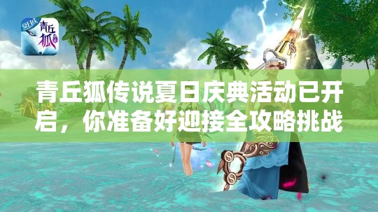 青丘狐传说夏日庆典活动已开启，你准备好迎接全攻略挑战了吗？