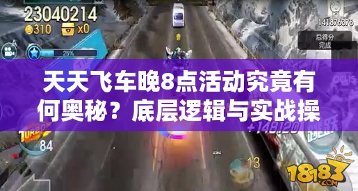 天天飞车晚8点活动究竟有何奥秘？底层逻辑与实战操作全揭秘！