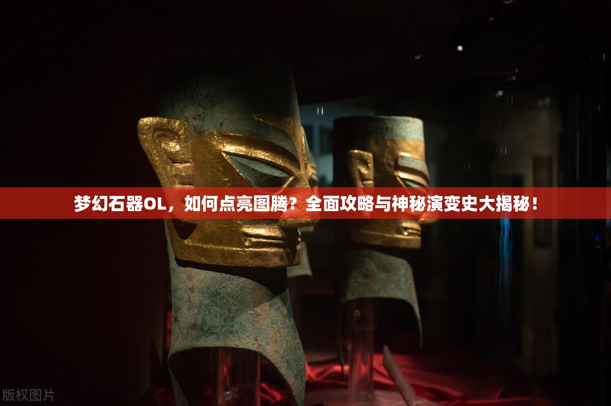梦幻石器OL，如何点亮图腾？全面攻略与神秘演变史大揭秘！