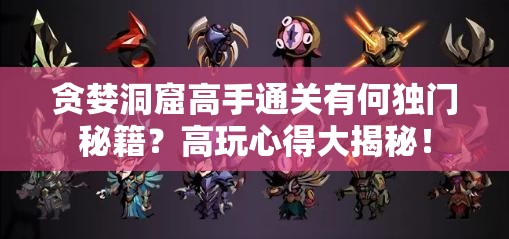 贪婪洞窟高手通关有何独门秘籍？高玩心得大揭秘！