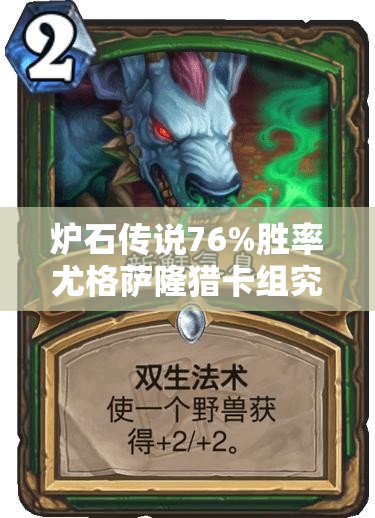 炉石传说76%胜率尤格萨隆猎卡组究竟有何奥秘？深度揭秘！