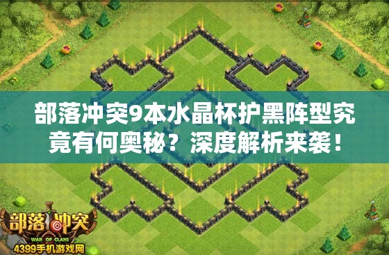 部落冲突9本水晶杯护黑阵型究竟有何奥秘？深度解析来袭！