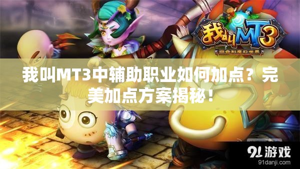 我叫MT3中辅助职业如何加点？完美加点方案揭秘！