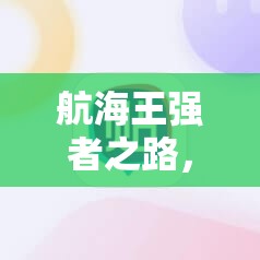 航海王强者之路，金币如何高效花费？揭秘底层逻辑与实战操作秘诀！