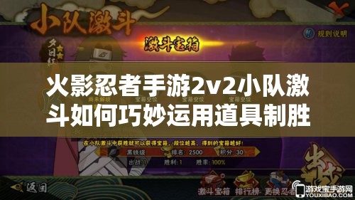 火影忍者手游2v2小队激斗如何巧妙运用道具制胜？策略与实践揭秘！