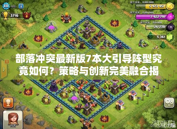 部落冲突最新版7本大引导阵型究竟如何？策略与创新完美融合揭秘！