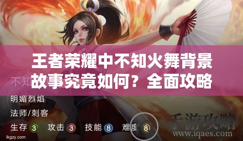 王者荣耀中不知火舞背景故事究竟如何？全面攻略带你深入了解！