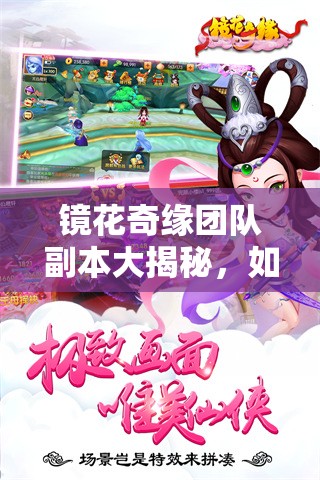 镜花奇缘团队副本大揭秘，如何携手挑战，解锁未知奇遇？