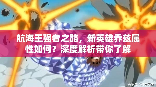 航海王强者之路，新英雄乔兹属性如何？深度解析带你了解