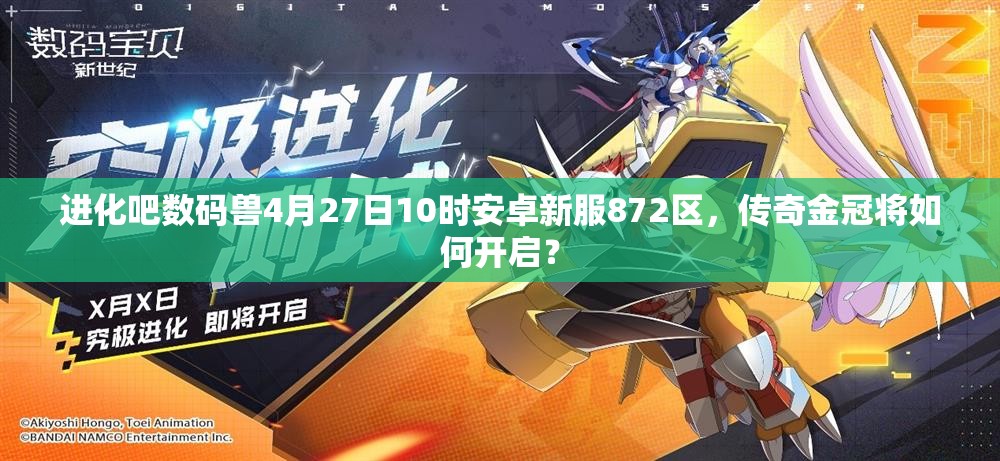 进化吧数码兽4月27日10时安卓新服872区，传奇金冠将如何开启？