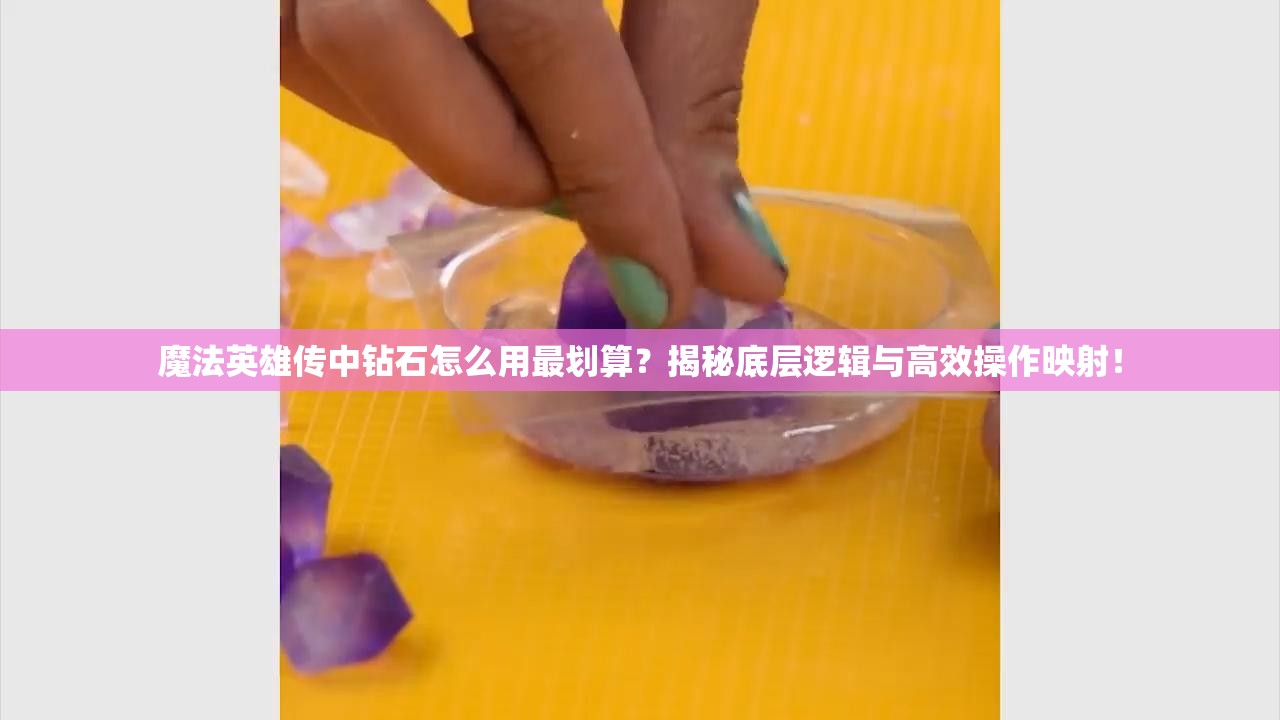 魔法英雄传中钻石怎么用最划算？揭秘底层逻辑与高效操作映射！