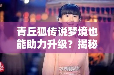 青丘狐传说梦境也能助力升级？揭秘最简单高效的升级秘诀是什么？