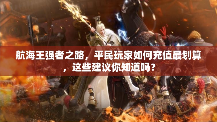 航海王强者之路，平民玩家如何充值最划算，这些建议你知道吗？