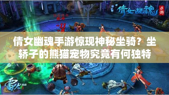 倩女幽魂手游惊现神秘坐骑？坐轿子的熊猫宠物究竟有何独特之处？