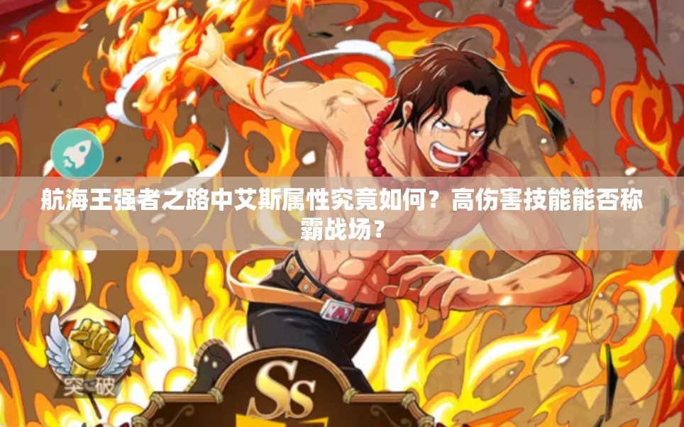 航海王强者之路中艾斯属性究竟如何？高伤害技能能否称霸战场？
