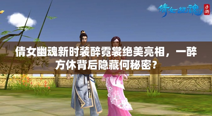 倩女幽魂新时装醉霓裳绝美亮相，一醉方休背后隐藏何秘密？