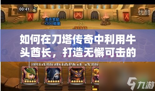 如何在刀塔传奇中利用牛头酋长，打造无懈可击的阵容搭配？
