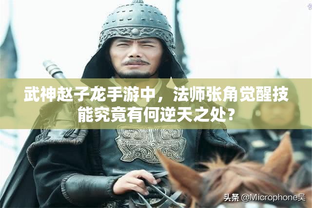 武神赵子龙手游中，法师张角觉醒技能究竟有何逆天之处？