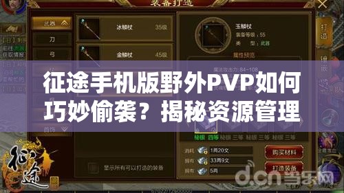 征途手机版野外PVP如何巧妙偷袭？揭秘资源管理艺术的关键！