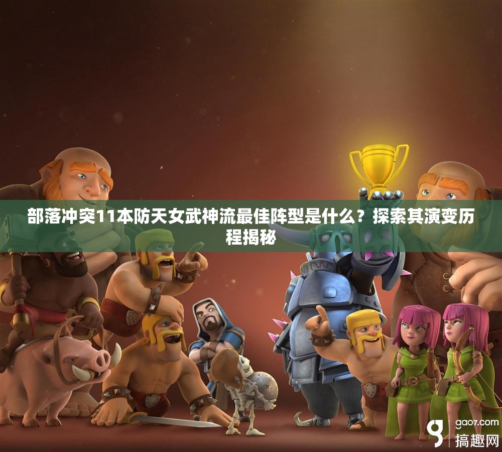 部落冲突11本防天女武神流最佳阵型是什么？探索其演变历程揭秘