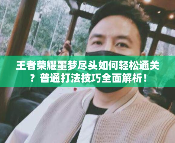 王者荣耀噩梦尽头如何轻松通关？普通打法技巧全面解析！