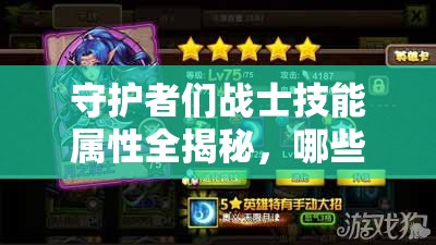 守护者们战士技能属性全揭秘，哪些特性能让你一战成名？