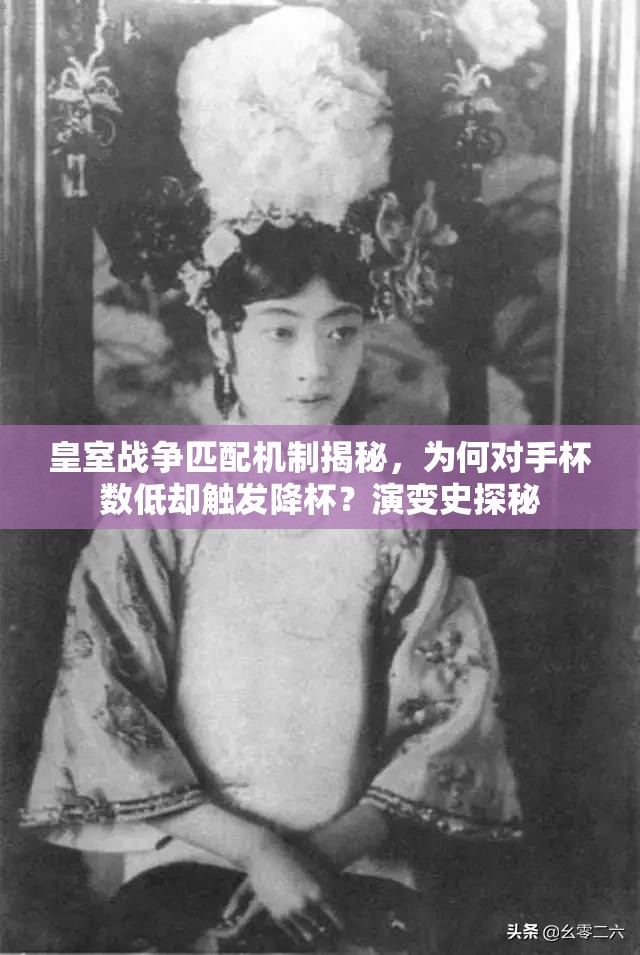 皇室战争匹配机制揭秘，为何对手杯数低却触发降杯？演变史探秘