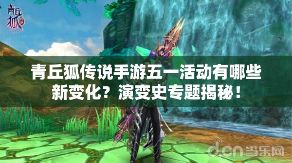 青丘狐传说手游五一活动有哪些新变化？演变史专题揭秘！