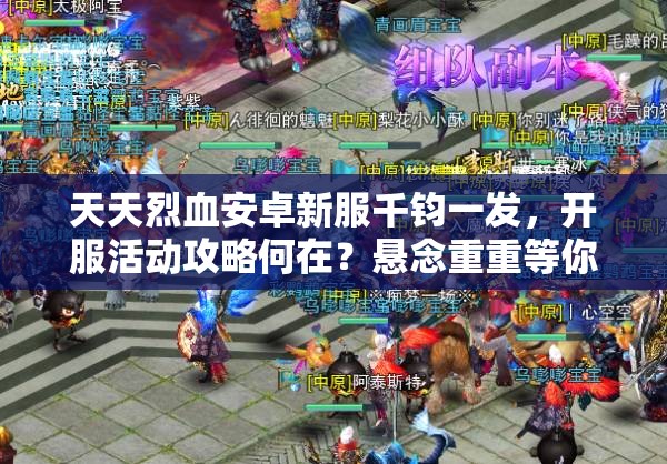 天天烈血安卓新服千钧一发，开服活动攻略何在？悬念重重等你来解！