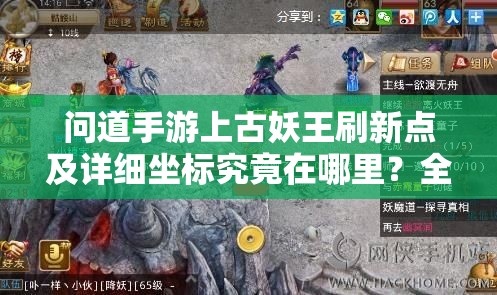 问道手游上古妖王刷新点及详细坐标究竟在哪里？全面深度解析来了！