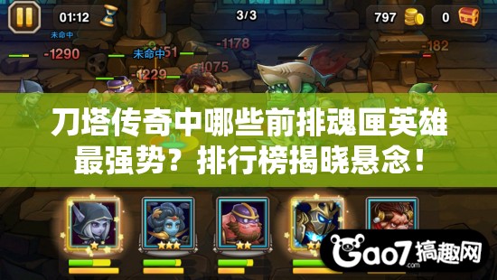 刀塔传奇中哪些前排魂匣英雄最强势？排行榜揭晓悬念！