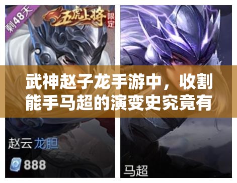 武神赵子龙手游中，收割能手马超的演变史究竟有何惊人之处？
