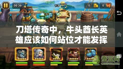 刀塔传奇中，牛头酋长英雄应该如何站位才能发挥最大威力？