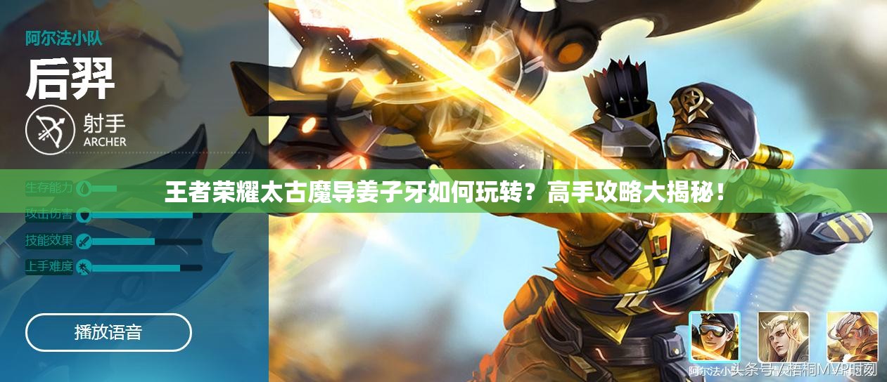 王者荣耀太古魔导姜子牙如何玩转？高手攻略大揭秘！