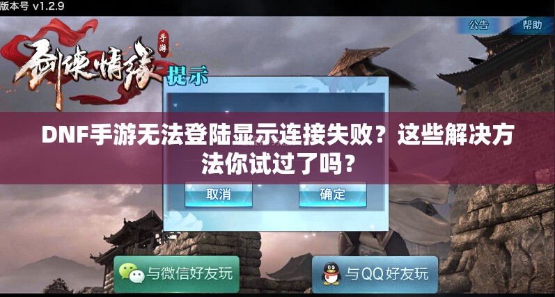 DNF手游无法登陆显示连接失败？这些解决方法你试过了吗？