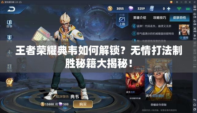王者荣耀典韦如何解锁？无情打法制胜秘籍大揭秘！