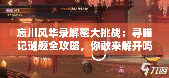 忘川风华录解密大挑战：寻喵记谜题全攻略，你敢来解开吗？