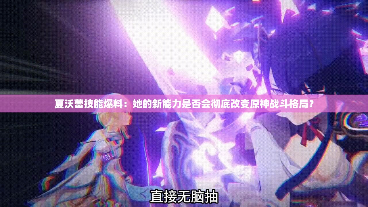 夏沃蕾技能爆料：她的新能力是否会彻底改变原神战斗格局？
