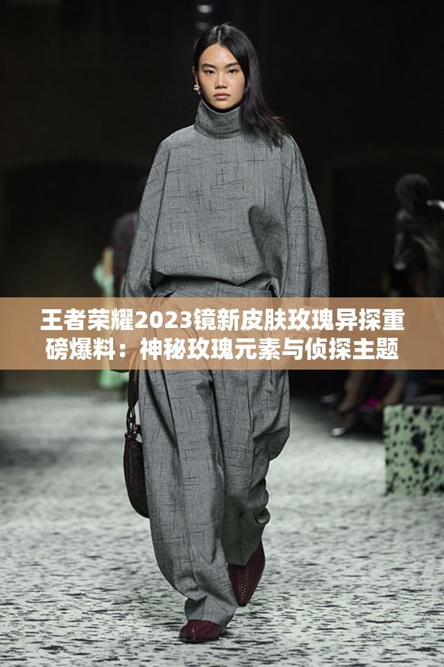 王者荣耀2023镜新皮肤玫瑰异探重磅爆料：神秘玫瑰元素与侦探主题结合，技能特效暗藏玄机？