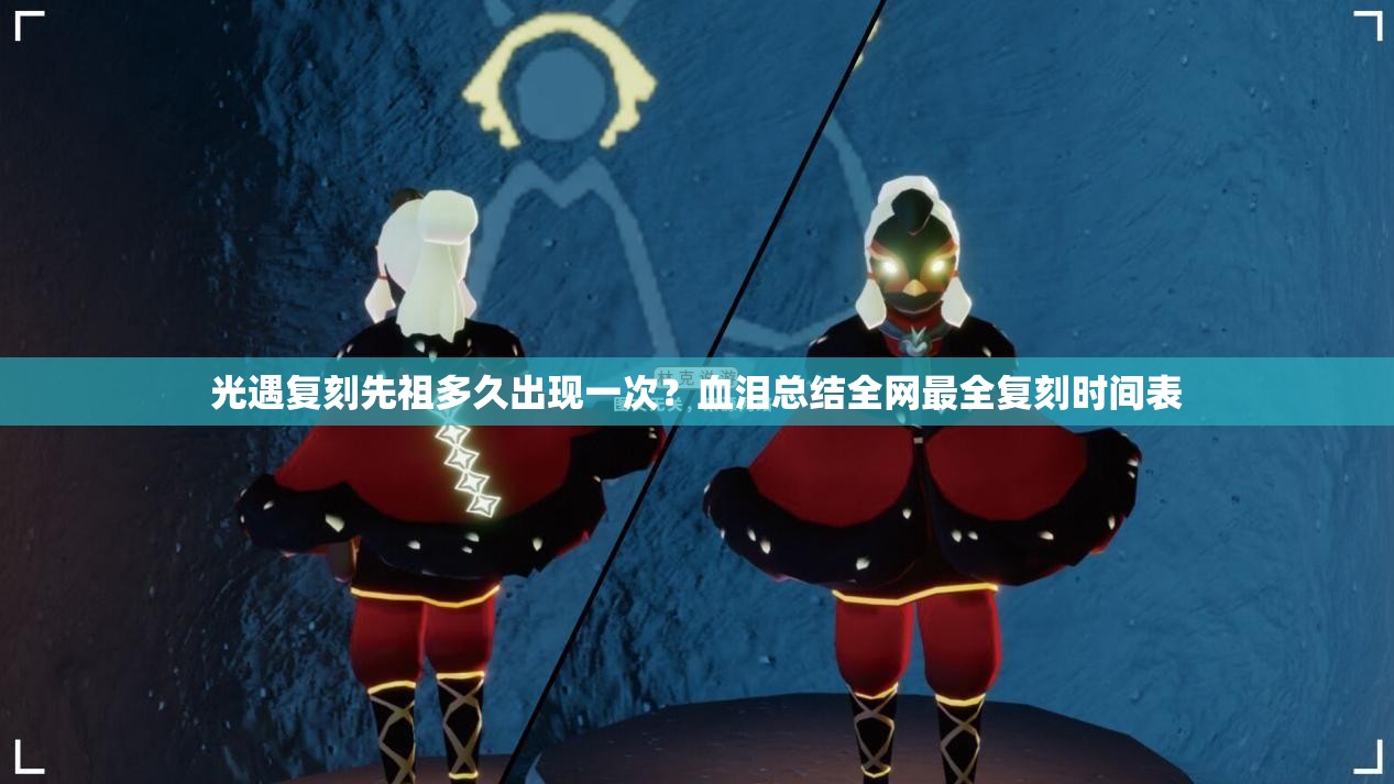 光遇复刻先祖多久出现一次？血泪总结全网最全复刻时间表
