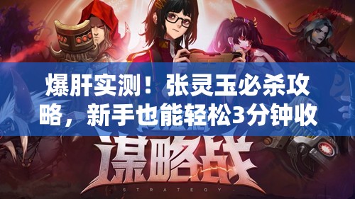 爆肝实测！张灵玉必杀攻略，新手也能轻松3分钟收服