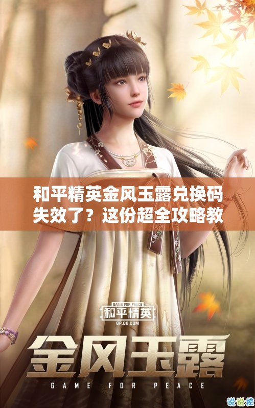 和平精英金风玉露兑换码失效了？这份超全攻略教你秒获取福利！