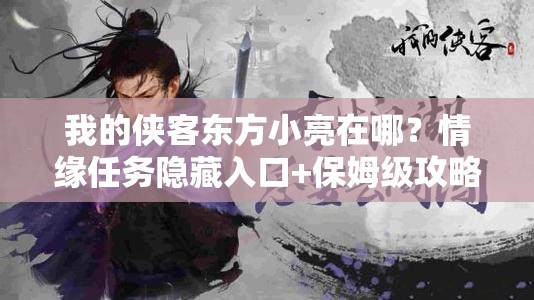 我的侠客东方小亮在哪？情缘任务隐藏入口+保姆级攻略一篇搞定！